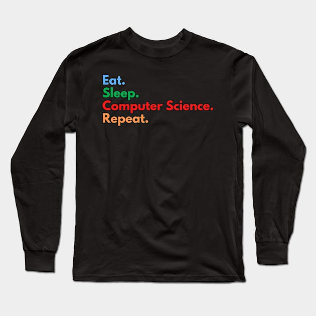 Eat. Sleep. Computer Science. Repeat. Long Sleeve T-Shirt by Eat Sleep Repeat